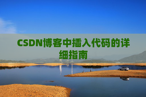 CSDN博客中插入代码的详细指南 CSDN博客中插入代码的详细指南